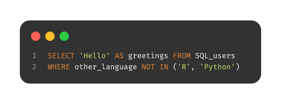 Humorous SQL query greeting SQL users that aren't R and Python users as well: SELECT 'Hello' AS greetings FROM SQL_users WHERE other_language NOT IN ('R', 'Python')