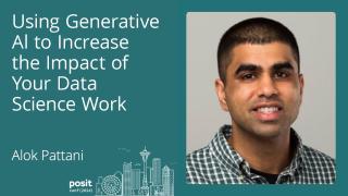 Alok Pattani - Using Generative AI to Increase the Impact of Your Data Science Work