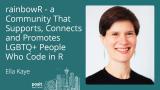 Ella Kaye - rainbowR - a community that supports, connects and promotes LGBTQ+ people who code in R